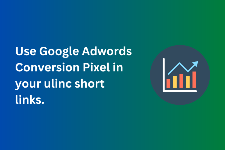 How to use Google Adwords Conversion Pixel in Ulinc Short URL's to measure link performance ? 