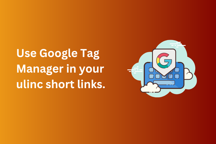 How to use google tag manager in Ulinc Short URL Service account to measure link performance ?